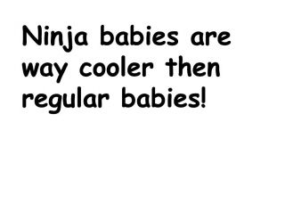 NINJA BABIES ARE WAY COOLER THEN REGULAR BABIES SHIRT
