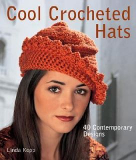 Cool Crocheted Hats 40 Contemporary Designs by Linda Kopp 2006 