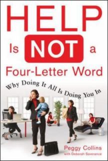 Help Is Not a Four Letter Word Why Doing It All Is Doing You In by 