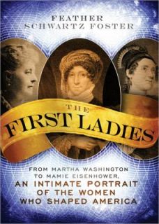  First Ladies From Martha Washington to Mamie Eisenhower, an Intimate 