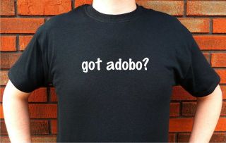 got adobo? FILIPINO PORK FOOD FUNNY T SHIRT TEE