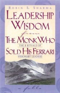 Leadership Wisdom from the Monk Who Sold His Ferrari The 8 Rituals of 