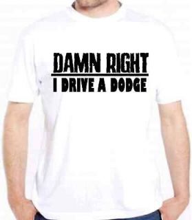 DODGE DAMN RIGHT DODGE TRUCK CAR RACING RAM HEMI SHIRTS