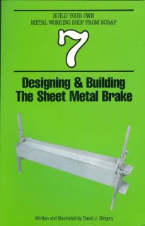 Designing and Building the Sheet Metal Brake 7 by David J. Gingery 