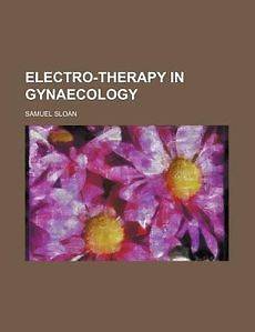 Electro Therapy in Gynaecology NEW by Samuel Sloan