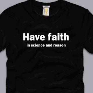 HAVE FAITH IN SCIENCE AND REASON T SHIRT FUNNY atheist agnostic 