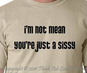 not mean youre just a sissy Funny T shirt Humor Tee