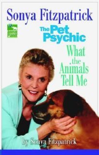 Pet Psychic What the Animals Tell Me by Sonya Fitzpatrick 2003 