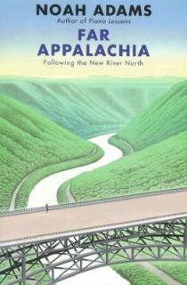Far Appalachia Following the New River North by Noah Adams 2001 