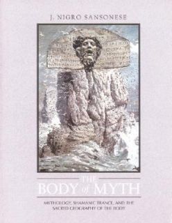 The Body of Myth Mythology, Shamanic Trance, and the Sacred Geography 