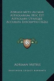 Adriani Metii Alcmar Astrolabium, Hoc Est Astrolabii Utiusque Accurata 