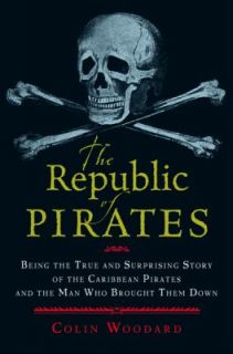 The Republic of Pirates Being the True and Surprising Story of the 