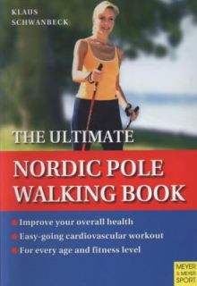 The Ultimate Nordic Pole Walking Book A Guide for Walkers and 