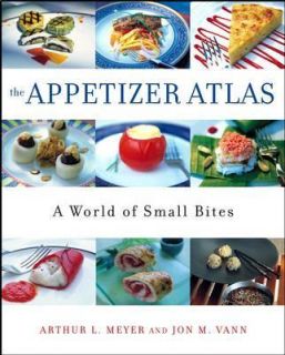 The Appetizer Atlas A World of Small Bites by Arthur L. Meyer and Jon 