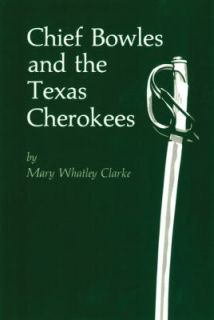 Chief Bowles and the Texas Cherokees by Mary Whatley Clarke 2003 