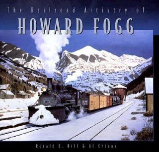 The Railroad Artistry of Howard Fogg by Ronald C. Hill, Howard Fogg 