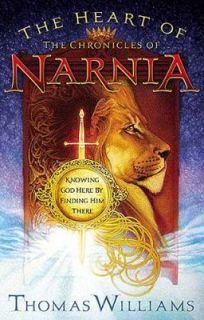 The Heart of the Chronicles of Narnia Knowing God Here by Finding Him 