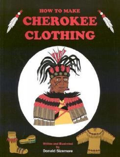 How to Make Cherokee Clothing by Donald Sizemore 1997, Hardcover 