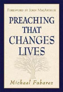 Preaching That Changes Lives by Michael Fabarez 2002, Hardcover