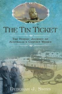 The Tin Ticket The Heroic Journey of Australias Convict Women by 