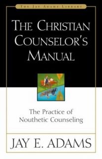 The Christian Counselors Manual The Practice of Nouthetic Counseling 