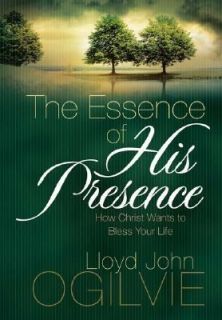 The Essence of His Presence How Christ Wants to Bless Your Life by 