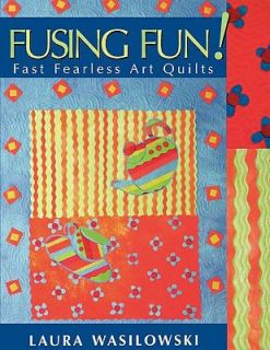 Fusing Fun Fast Fearless Art Quilts by Laura Wasilowski 2005 