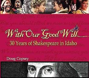 With Our Good Will 30 Years of Shakespeare in Idaho, Doug Copsey 