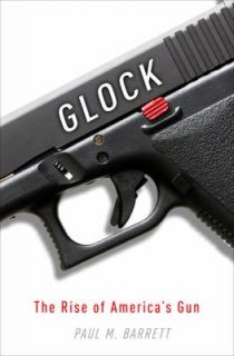 Glock The Rise of Americas Gun by Paul M. Barrett 2012, Hardcover 