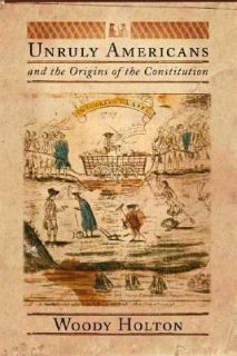   the Origins of the Constitution by Woody Holton 2007, Hardcover