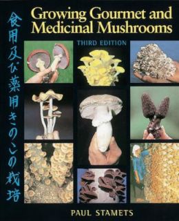 Growing Gourmet and Medicinal Mushrooms by Paul Stamets 2000 