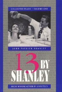 Thirteen by Shanley Vol. I Thirteen Plays by John Patrick Shanley Vol 