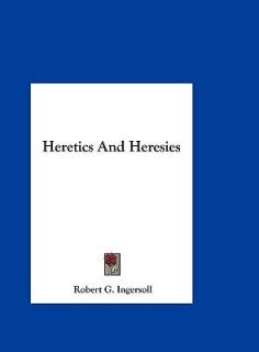Heretics and Heresies by Robert G. Ingersoll 2010, Hardcover