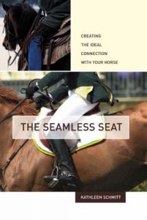 The Seamless Seat Creating the Ideal Connection with Your Horse by 