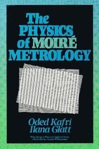 The Physics of Moire Metrology Vol. 4 by Ilana Glatt and Oded Kafri 