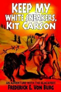 Keep My White Sneakers, Kit Carson An Adventure with the Blackfeet by 