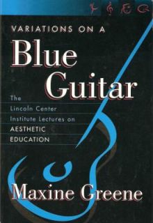 Variations on a Blue Guitar The Lincoln Center Institute Lectures on 