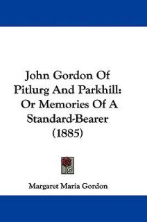 John Gordon of Pitlurg and Parkhill Or Memories of A Standard Bearer 