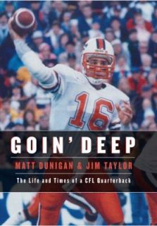 Goin Deep The Life and Times of a CFL Quarterback by Matt Dunigan and 