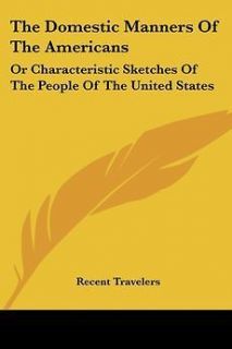 The Domestic Manners of the Americans Or Characteristic Sketches of 