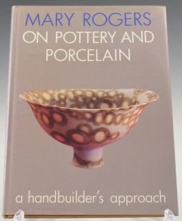 MARY ROGERS ON POTTERY AND PORCELAIN A HANDBUILDERS APPROACH 1984 D/J