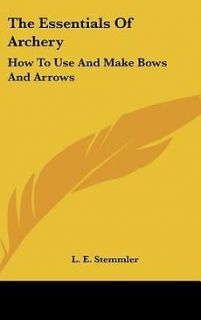 The Essentials of Archery How to Use and Make Bows and Arrows NEW