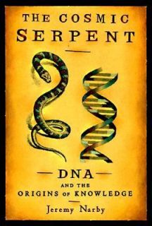 The Cosmic Serpent DNA and the Origins of Knowledge by Jeremy Narby 
