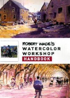 Robert Wades Watercolor Workshop Handbook by Robert Wade 2002 