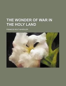 Wonder of War in the Holy Land NEW by Francis Rolt Wheeler