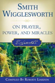  Wigglesworth on Prayer, Power, and Miracles by Smith Wigglesworth 
