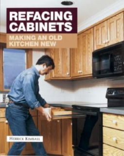 Refacing Cabinets Making an Old Kitchen New by Herrick Kimball 1997 