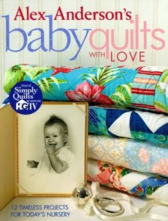 Alex Andersons Baby Quilts with Love 12 Timeless Projects for Todays 