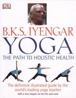 Yoga The Path to Holistic Health by B. K. S. Iyengar 2007, Hardcover 