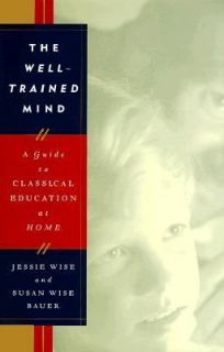 The Well Trained Mind A Guide to Classical Education at Home by Jessie 